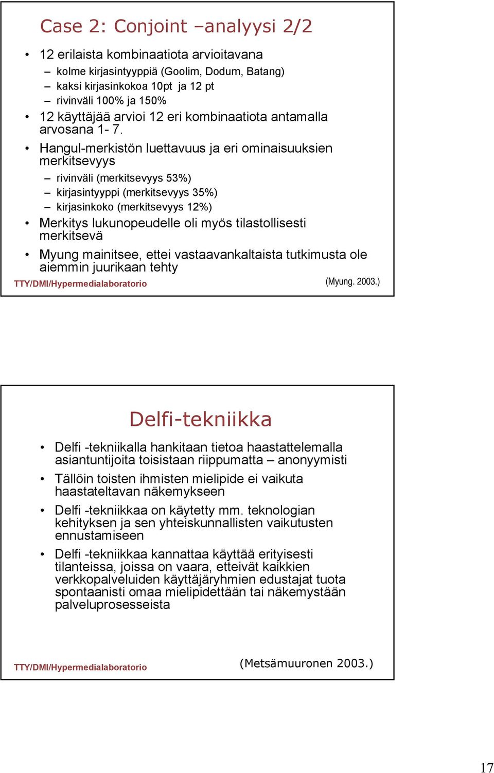 Hangul-merkistön luettavuus ja eri ominaisuuksien merkitsevyys rivinväli (merkitsevyys 53%) kirjasintyyppi (merkitsevyys 35%) kirjasinkoko (merkitsevyys 12%) Merkitys lukunopeudelle oli myös