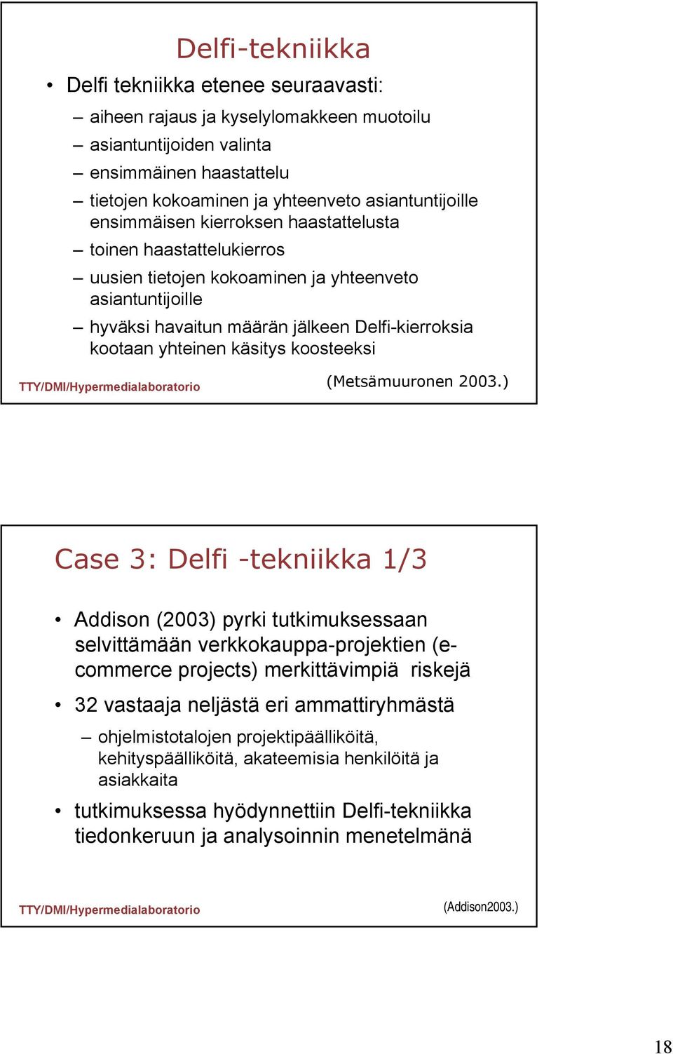 koosteeksi Case 3: Delfi -tekniikka 1/3 Addison (2003) pyrki tutkimuksessaan selvittämään verkkokauppa-projektien (ecommerce projects) merkittävimpiä riskejä 32 vastaaja neljästä eri