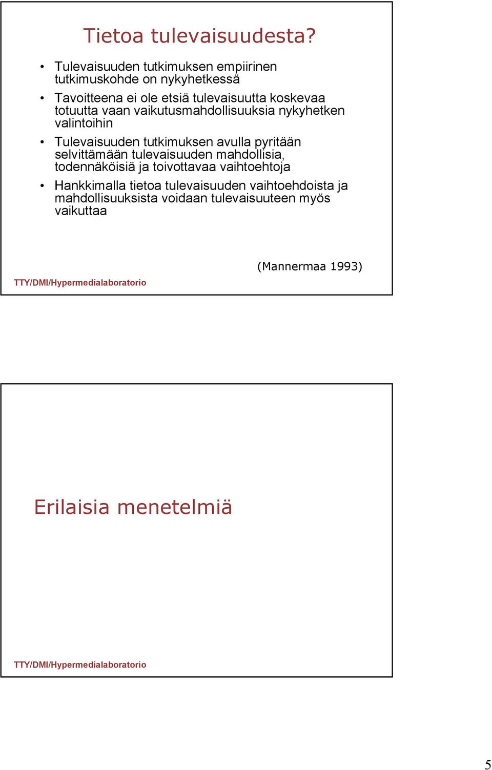 totuutta vaan vaikutusmahdollisuuksia nykyhetken valintoihin Tulevaisuuden tutkimuksen avulla pyritään selvittämään