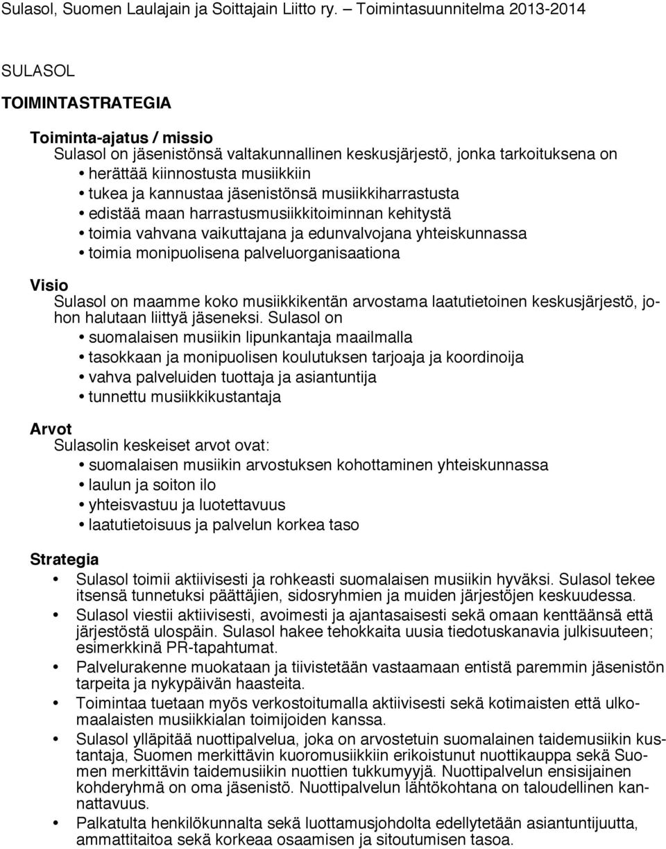 koko musiikkikentän arvostama laatutietoinen keskusjärjestö, johon halutaan liittyä jäseneksi.