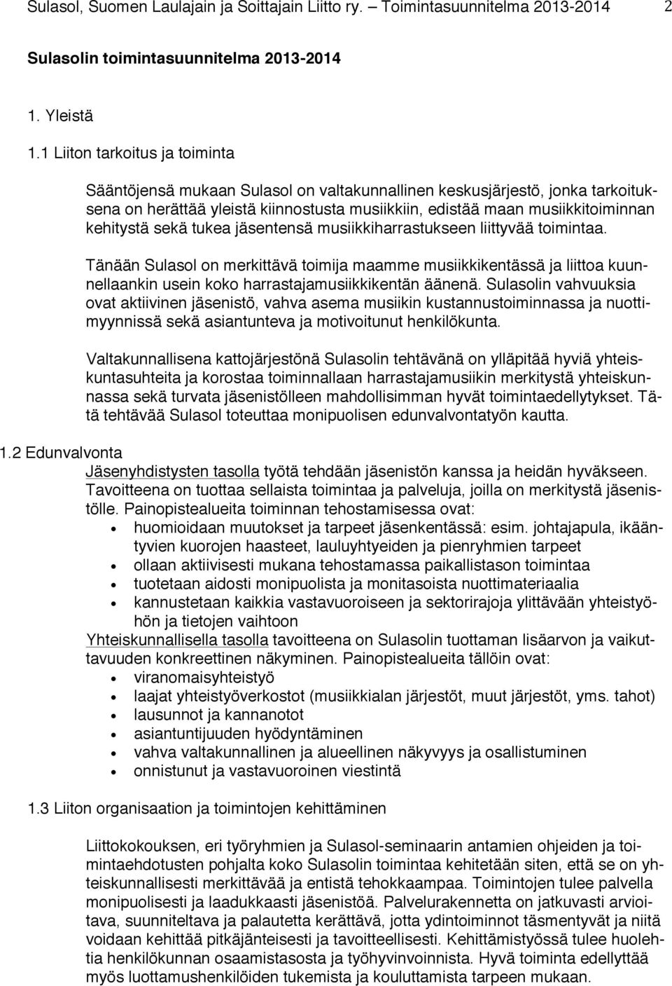 sekä tukea jäsentensä musiikkiharrastukseen liittyvää toimintaa. Tänään Sulasol on merkittävä toimija maamme musiikkikentässä ja liittoa kuunnellaankin usein koko harrastajamusiikkikentän äänenä.