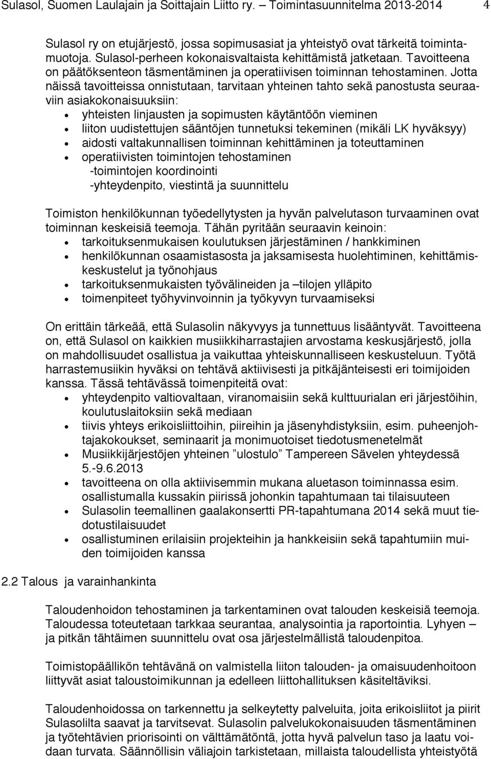 Jotta näissä tavoitteissa onnistutaan, tarvitaan yhteinen tahto sekä panostusta seuraaviin asiakokonaisuuksiin: yhteisten linjausten ja sopimusten käytäntöön vieminen liiton uudistettujen sääntöjen