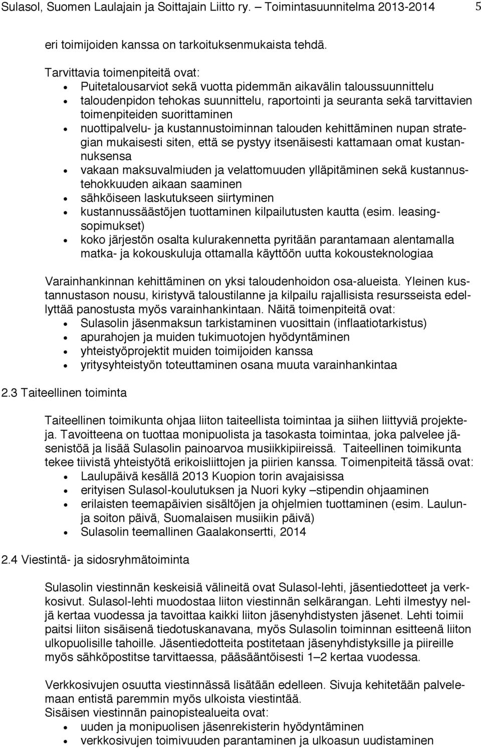 suorittaminen nuottipalvelu- ja kustannustoiminnan talouden kehittäminen nupan strategian mukaisesti siten, että se pystyy itsenäisesti kattamaan omat kustannuksensa vakaan maksuvalmiuden ja