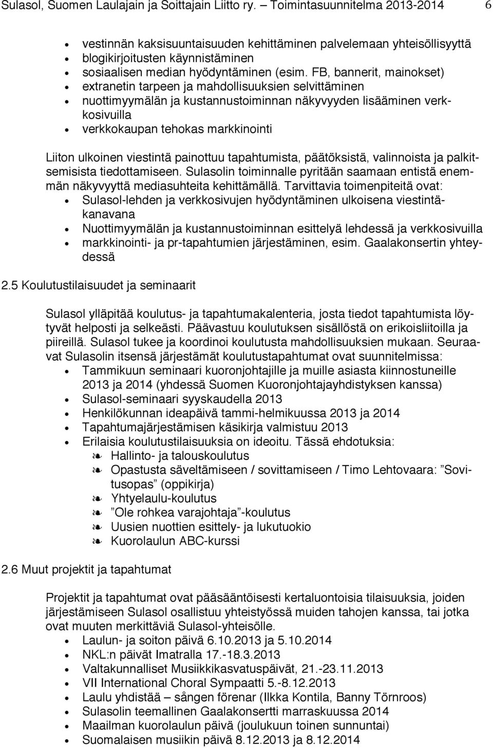 ulkoinen viestintä painottuu tapahtumista, päätöksistä, valinnoista ja palkitsemisista tiedottamiseen. Sulasolin toiminnalle pyritään saamaan entistä enemmän näkyvyyttä mediasuhteita kehittämällä.