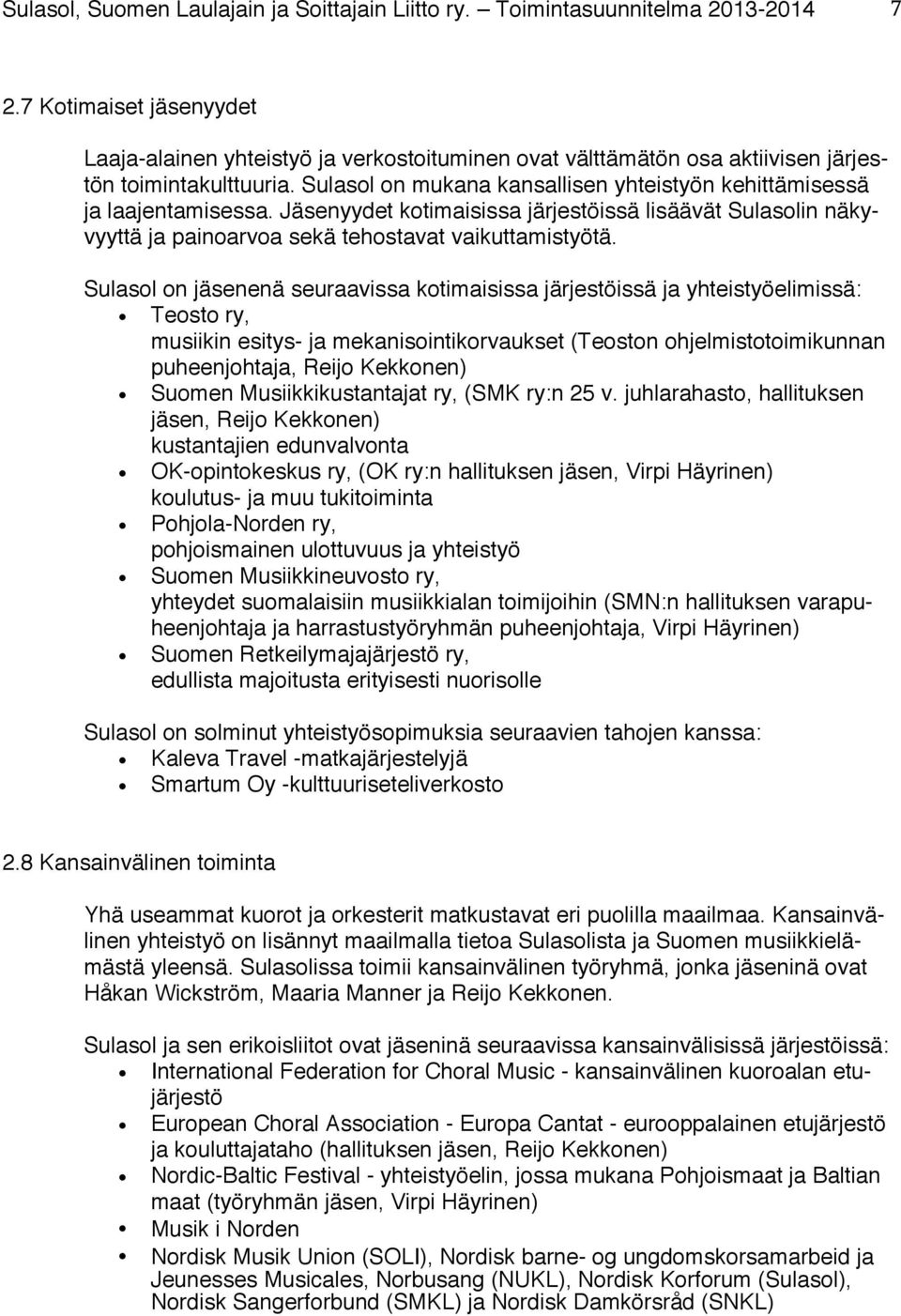 Sulasol on jäsenenä seuraavissa kotimaisissa järjestöissä ja yhteistyöelimissä: Teosto ry, musiikin esitys- ja mekanisointikorvaukset (Teoston ohjelmistotoimikunnan puheenjohtaja, Reijo Kekkonen)