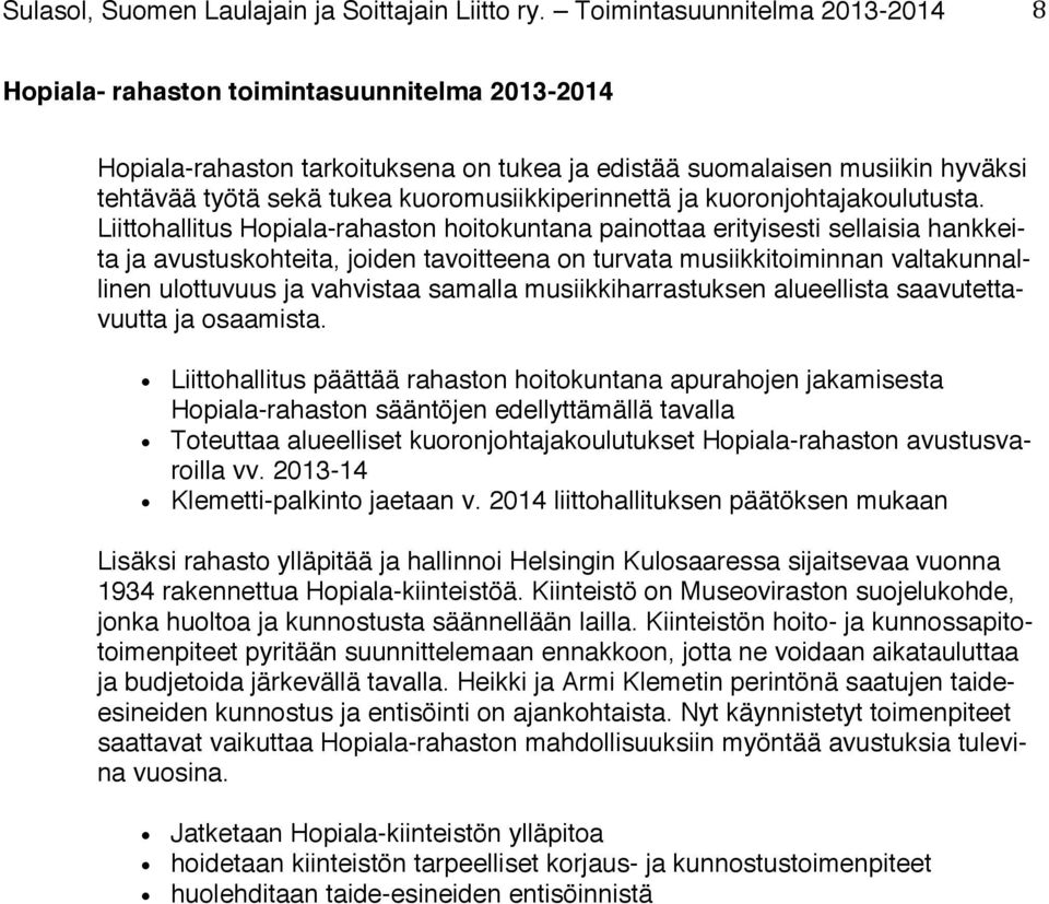 Liittohallitus Hopiala-rahaston hoitokuntana painottaa erityisesti sellaisia hankkeita ja avustuskohteita, joiden tavoitteena on turvata musiikkitoiminnan valtakunnallinen ulottuvuus ja vahvistaa