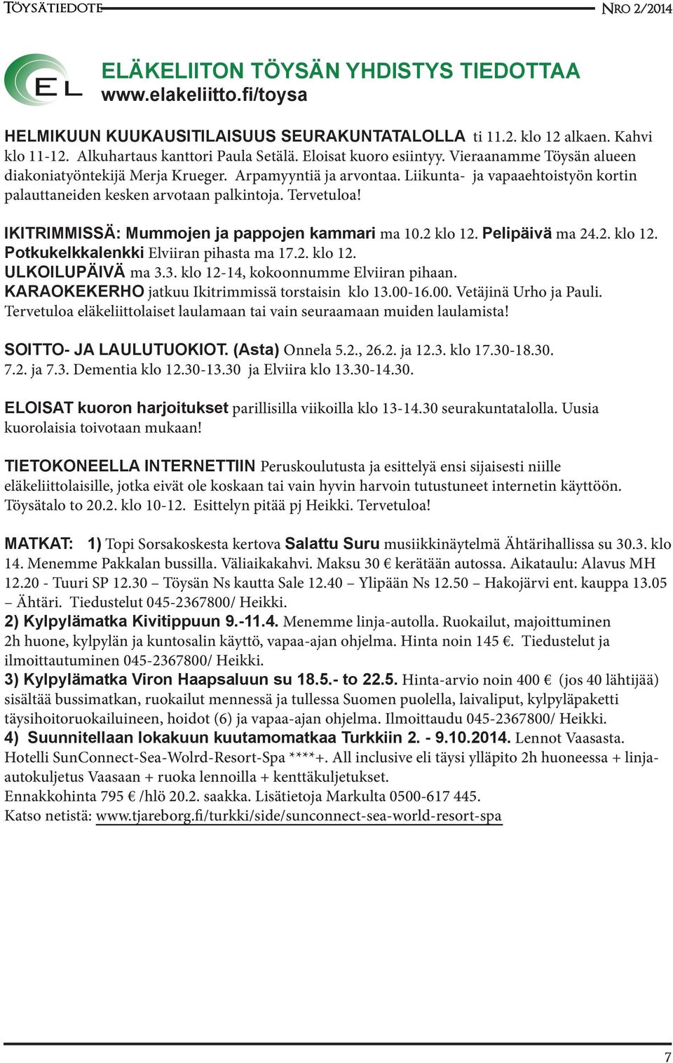 IKITRIMMISSÄ: Mummojen ja pappojen kammari ma 10.2 klo 12. Pelipäivä ma 24.2. klo 12. Potkukelkkalenkki Elviiran pihasta ma 17.2. klo 12. ULKOILUPÄIVÄ ma 3.3. klo 12-14, kokoonnumme Elviiran pihaan.