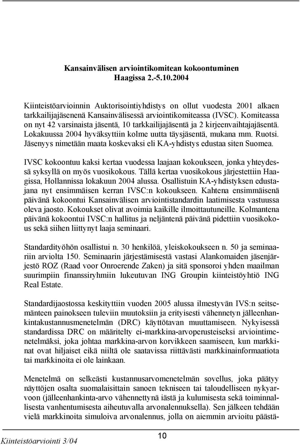 Komiteassa on nyt 42 varsinaista jäsentä, 10 tarkkailijajäsentä ja 2 kirjeenvaihtajajäsentä. Lokakuussa 2004 hyväksyttiin kolme uutta täysjäsentä, mukana mm. Ruotsi.