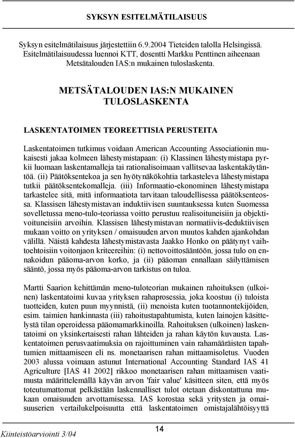 METSÄTALOUDEN IAS:N MUKAINEN TULOSLASKENTA LASKENTATOIMEN TEOREETTISIA PERUSTEITA Laskentatoimen tutkimus voidaan American Accounting Associationin mukaisesti jakaa kolmeen lähestymistapaan: (i)