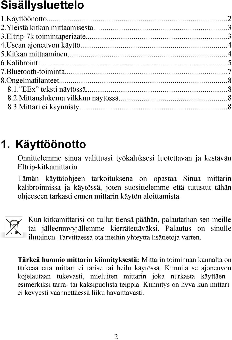 Käyttöönotto Onnittelemme sinua valittuasi työkaluksesi luotettavan ja kestävän Eltrip-kitkamittarin.