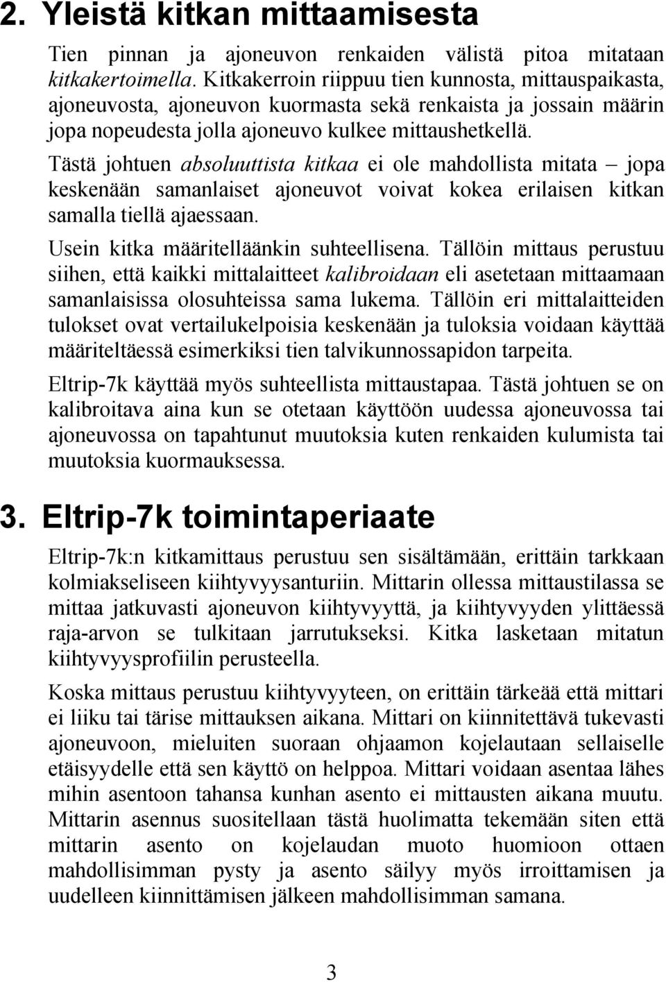 Tästä johtuen absoluuttista kitkaa ei ole mahdollista mitata jopa keskenään samanlaiset ajoneuvot voivat kokea erilaisen kitkan samalla tiellä ajaessaan. Usein kitka määritelläänkin suhteellisena.