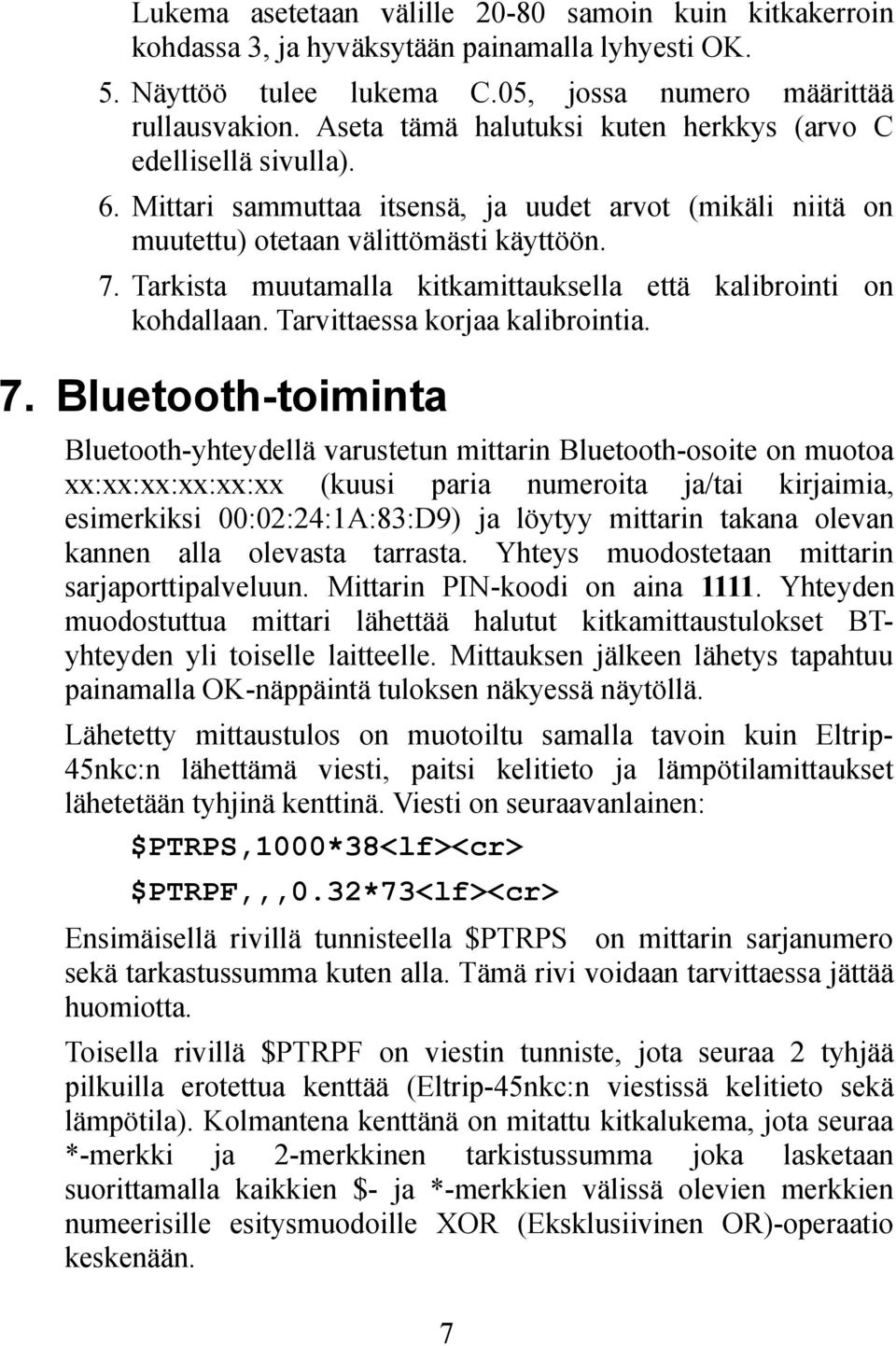 Tarkista muutamalla kitkamittauksella että kalibrointi on kohdallaan. Tarvittaessa korjaa kalibrointia. 7.