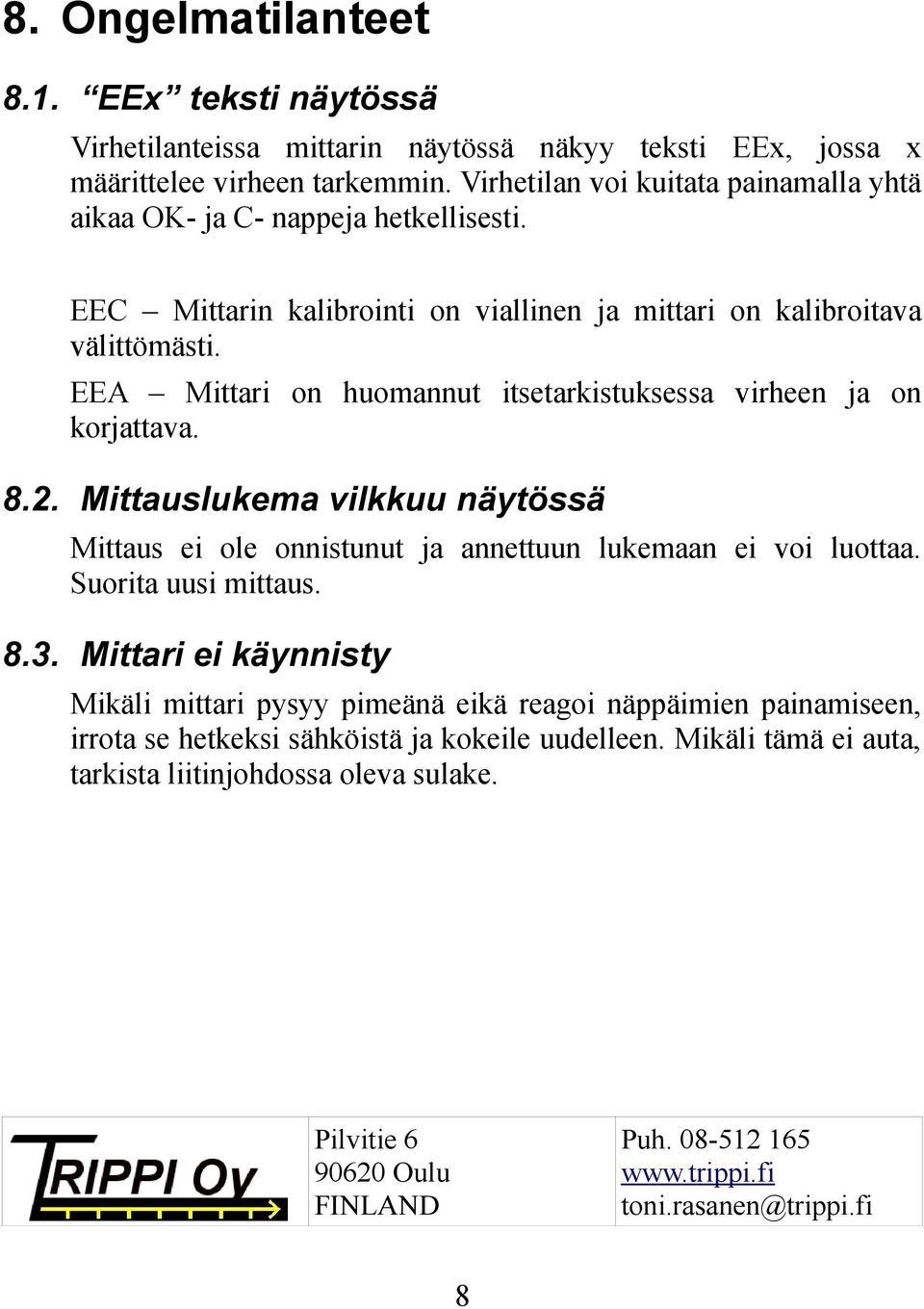 EEA Mittari on huomannut itsetarkistuksessa virheen ja on korjattava. 8.2. Mittauslukema vilkkuu näytössä Mittaus ei ole onnistunut ja annettuun lukemaan ei voi luottaa. Suorita uusi mittaus.