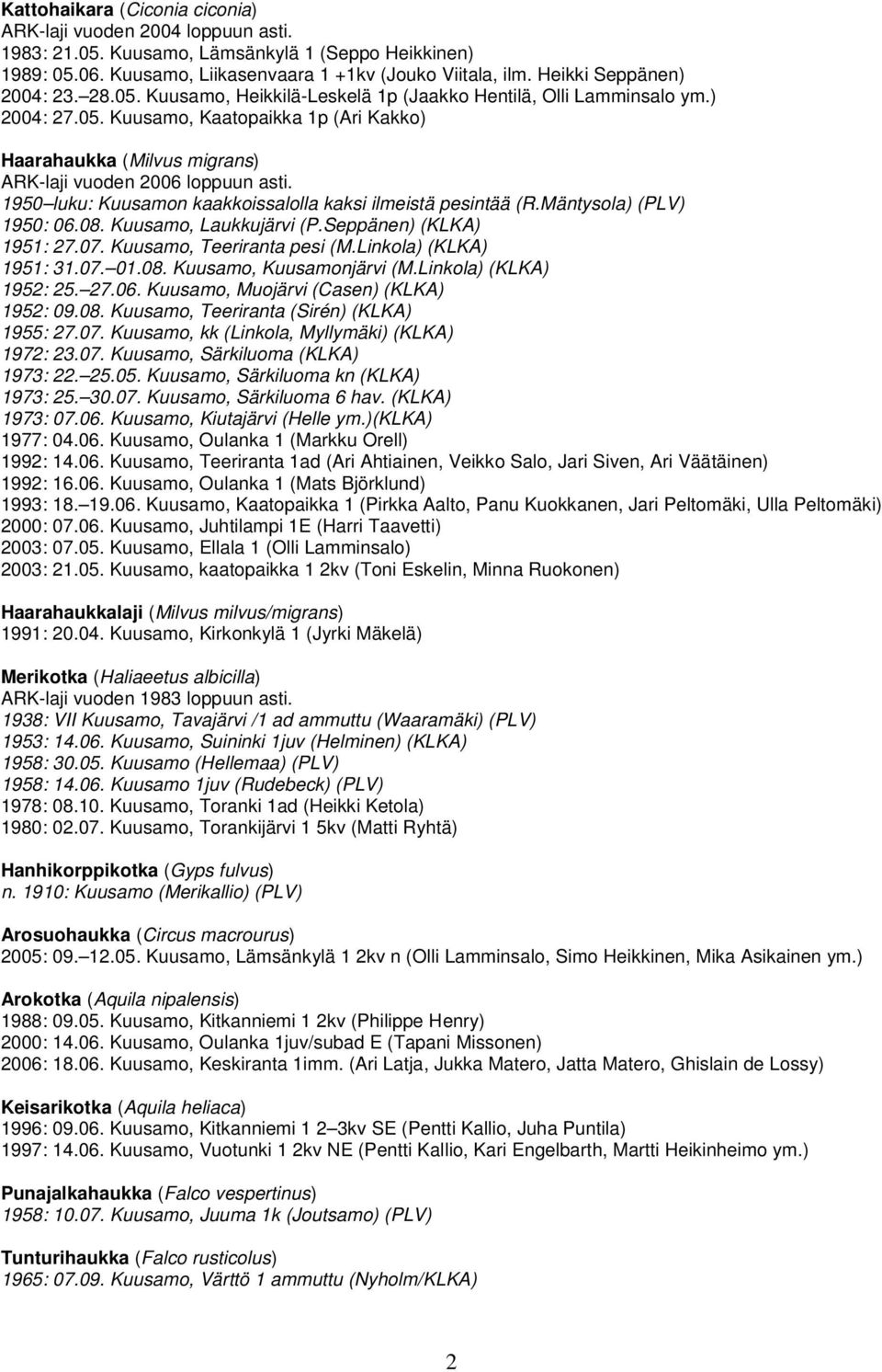 Mäntysola) (PLV) 1950: 06.08. Kuusamo, Laukkujärvi (P.Seppänen) (KLKA) 1951: 27.07. Kuusamo, Teeriranta pesi (M.Linkola) (KLKA) 1951: 31.07. 01.08. Kuusamo, Kuusamonjärvi (M.Linkola) (KLKA) 1952: 25.