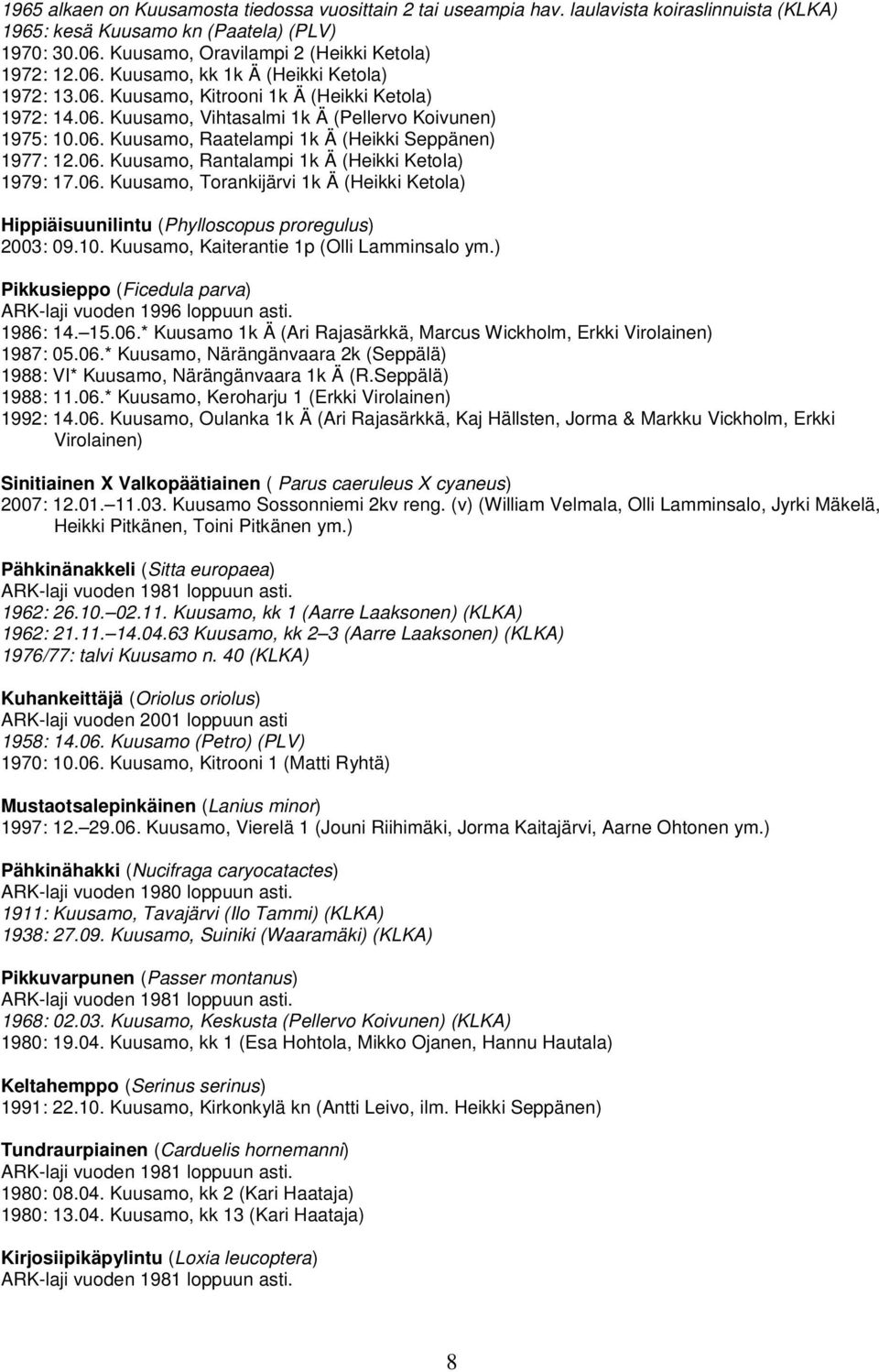 06. Kuusamo, Rantalampi 1k Ä (Heikki Ketola) 1979: 17.06. Kuusamo, Torankijärvi 1k Ä (Heikki Ketola) Hippiäisuunilintu (Phylloscopus proregulus) 2003: 09.10.