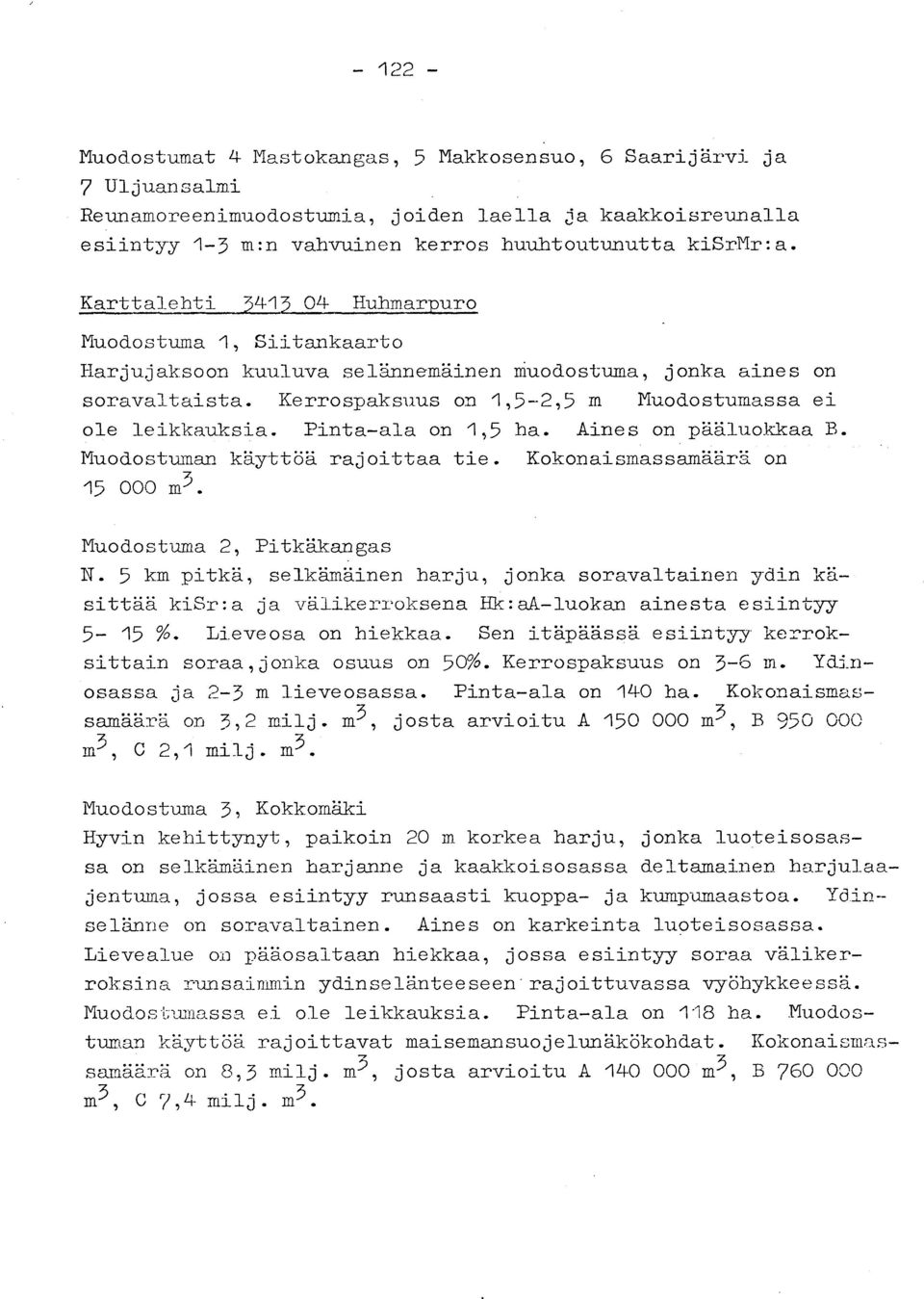 Kerrospaksuus on 1,5-2,5 m Muodostumassa e i ole leikkauksia. Pinta-ala on 1,5 ha. Aines on pääluokkaa B. Muodostuman käyttöä rajoittaa tie. Kokonaismassamäärä on 15 000 m3.