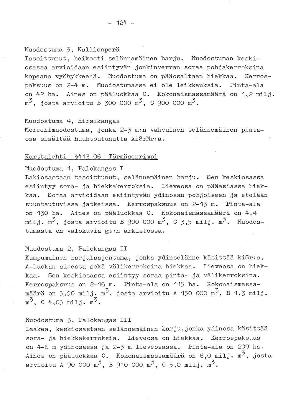m3, josta arvioitu B 300 000 m 3, C 900 000 m 3. Muodostuma 4, Hirsikanga s Moreenimuodostuma, jonka 2-3 m :n vahvuinen selännemäinen pinta - osa sisältää huuhtoutunutta kisrmr :a.
