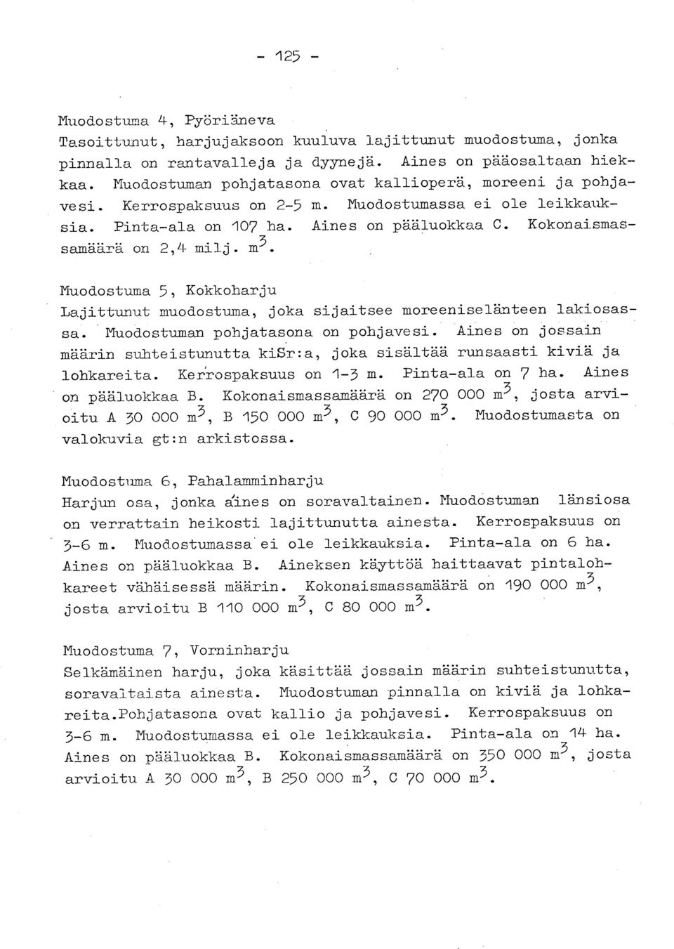 Kokonaismas - samäärä on 2,4 milj. m3. Muodostuma 5, Kokkoharj u Lajittunut muodostuma, joka sijaitsee moreeniselänteen lakiosas - sa. Muodostuman pohjatasona on pohjavesi.