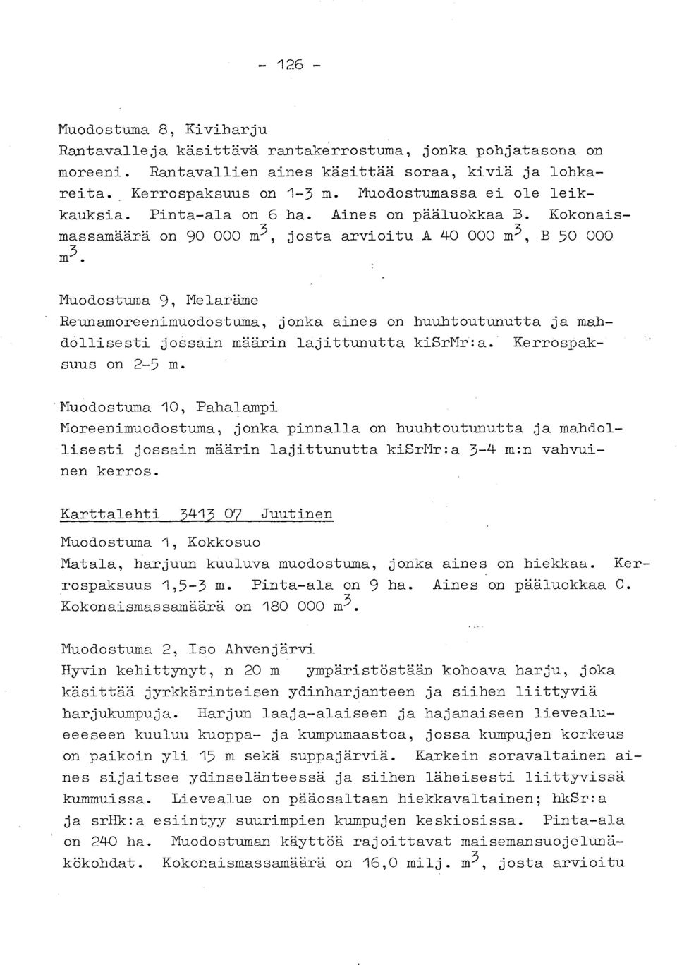 Muodostuva 9, Melaräme Reunamoreenimuodostuma, jonka aines on huuhtoutunutta ja mah - dollisesti jossain määrin lajittunutta kisrmr :a. Kerrospak - suus on 2-5 m.