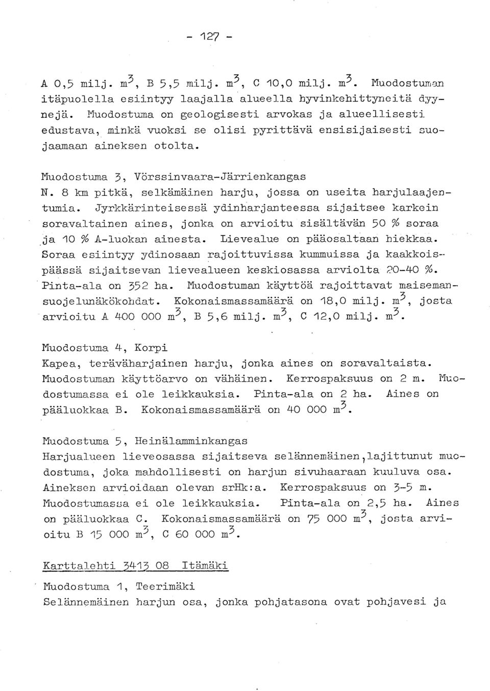 8 km pitkä, selkämäinen harju, jossa on useita harjulaajentumia.