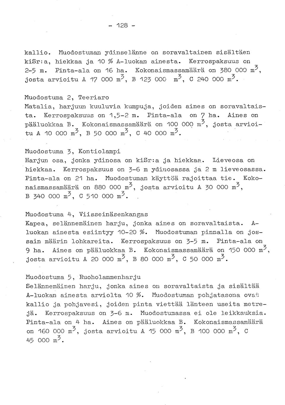 Kerrospaksuus on 1,5-2 m. Pinta-ala on 7 ha. Aines on pääluokkaa B. Kokonaismassamäärä on 100 000 m3, josta arvioi tu A 10 000 m3, B 50 000 m 3, c 40 000 m3.