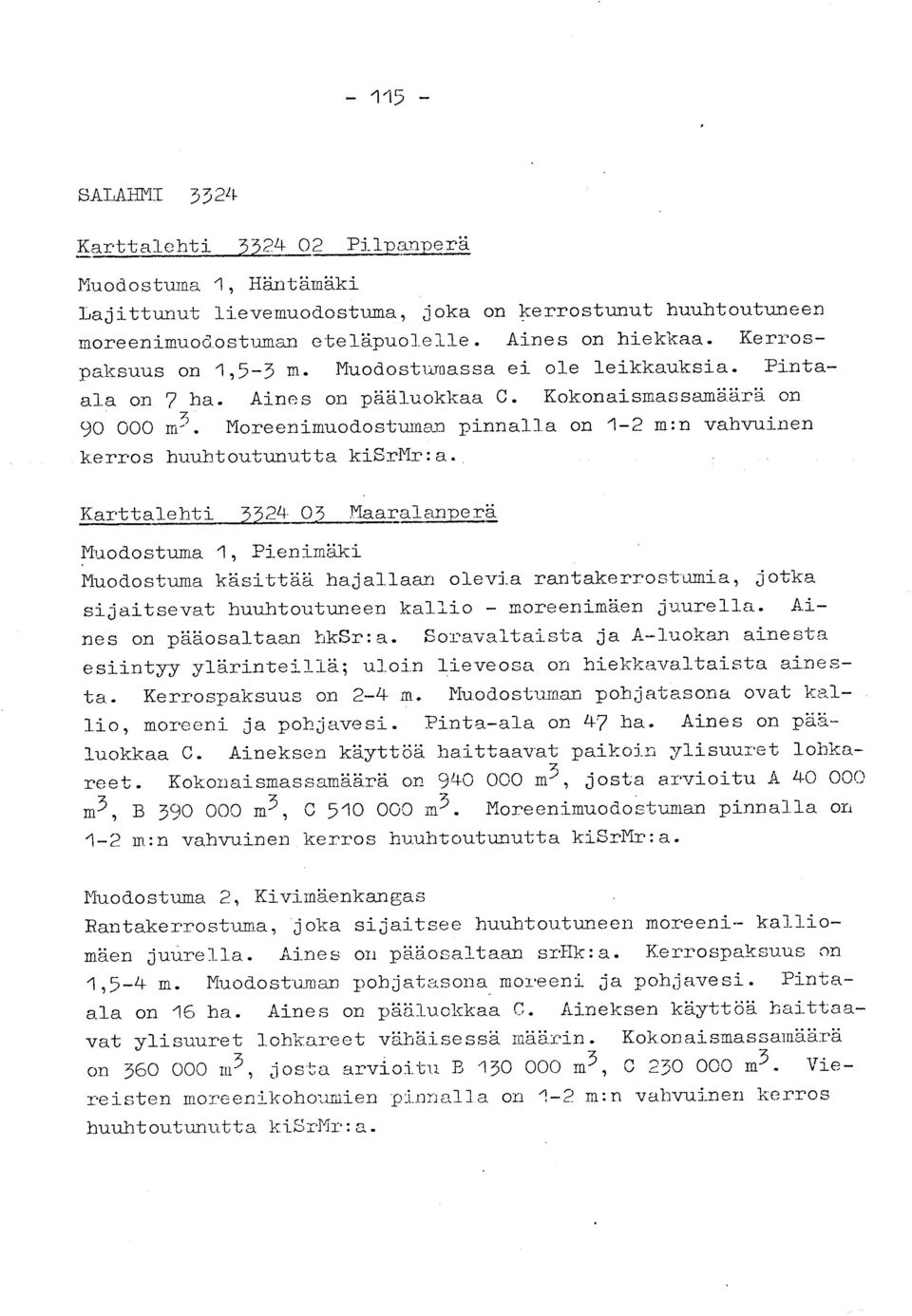 Moreenimuodostuman pinnalla on 1-2 m :n vahvuine n kerros huuhtoutunutta kisrmr :a. Karttalehti 3324 03 Maaralanpe_rä Muodostuma 1, Pienimäk i Muodostuma käsittää hajallaan olevia rantakerr.
