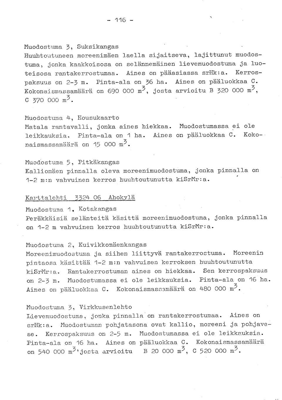 Muodostama 4, Housukaart o Matala rantavalli, jonka aines hiekkaa. Muodostumassa ei ole leikkauksia. Pinta-ala on I ha. Aines on pääluokkaa C. Kokonaismassamäärä on 15 000.m3.