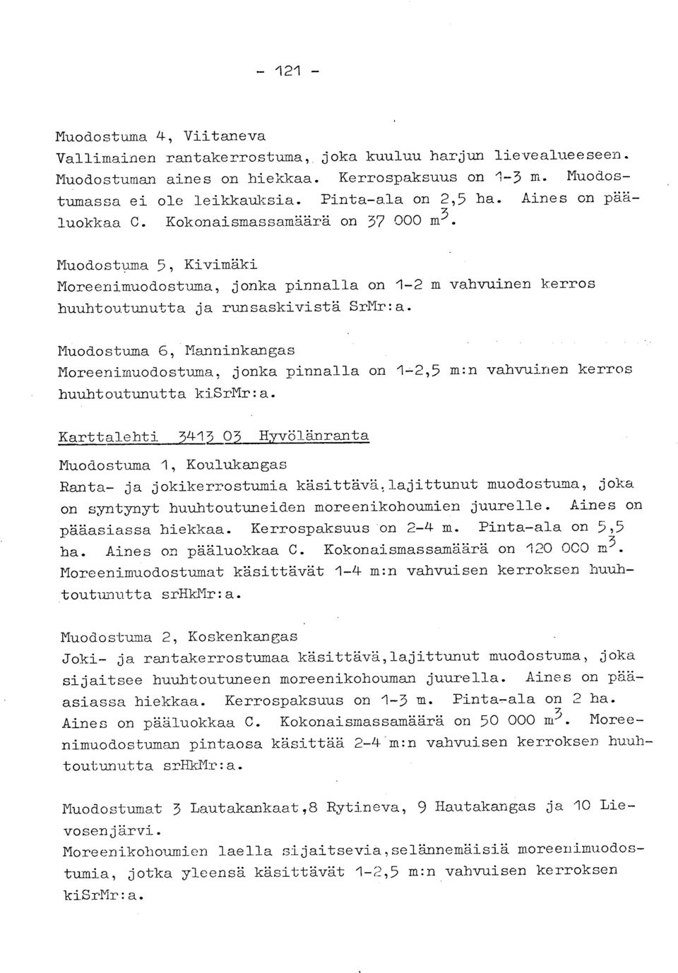 Muodostuma 5, Kivimäk i Moreenimuodostuma, jonka pinnalla on 1-2 m vahvuinen kerro s huuhtoutunutta ja runsaskivistä SrMr :a. Muodostuma 6, Manninkanga s Moreenimuod.