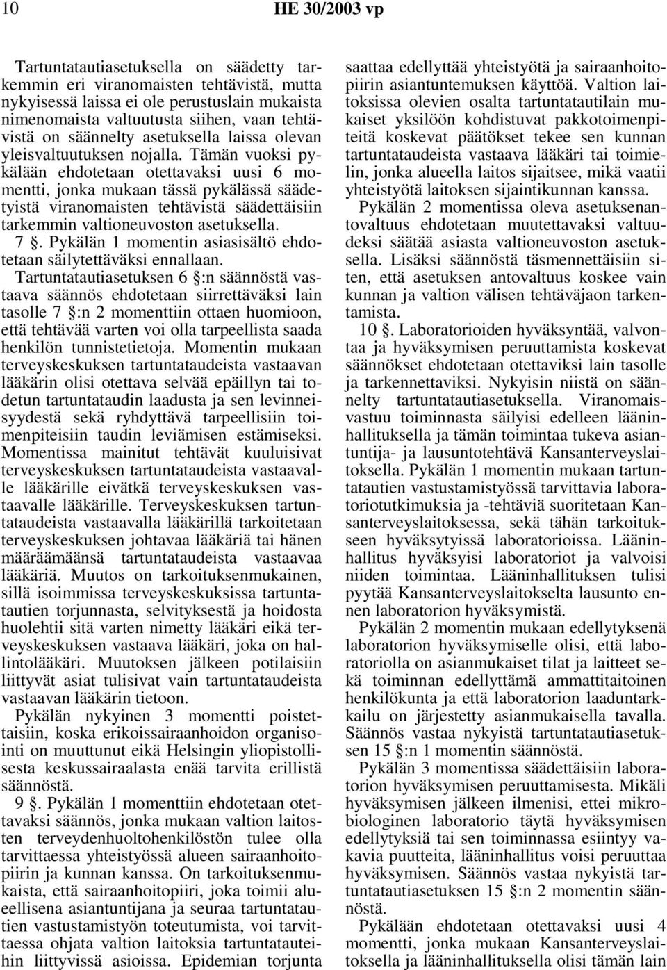 Tämän vuoksi pykälään ehdotetaan otettavaksi uusi 6 momentti, jonka mukaan tässä pykälässä säädetyistä viranomaisten tehtävistä säädettäisiin tarkemmin valtioneuvoston asetuksella. 7.