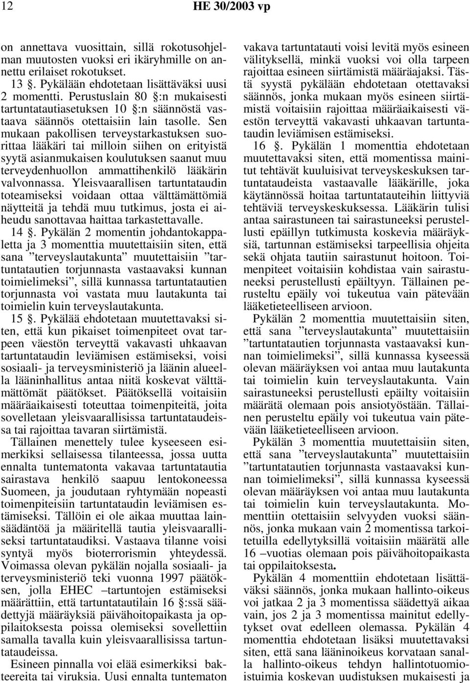 Sen mukaan pakollisen terveystarkastuksen suorittaa lääkäri tai milloin siihen on erityistä syytä asianmukaisen koulutuksen saanut muu terveydenhuollon ammattihenkilö lääkärin valvonnassa.