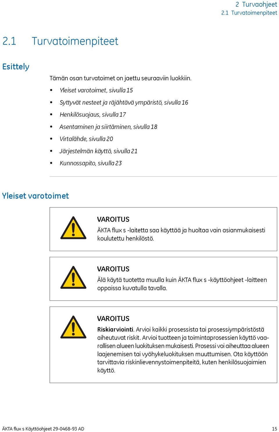 sivulla 21 Kunnossapito, sivulla 23 Yleiset varotoimet VAROITUS ÄKTA flux s -laitetta saa käyttää ja huoltaa vain asianmukaisesti koulutettu henkilöstö.