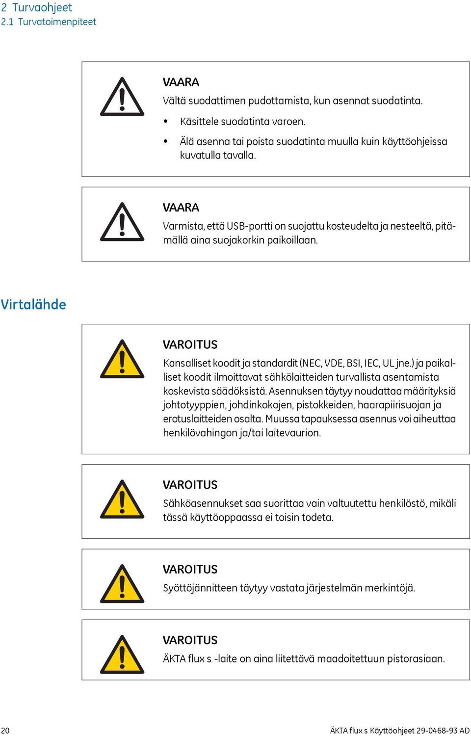 Virtalähde VAROITUS Kansalliset koodit ja standardit (NEC, VDE, BSI, IEC, UL jne.) ja paikalliset koodit ilmoittavat sähkölaitteiden turvallista asentamista koskevista säädöksistä.