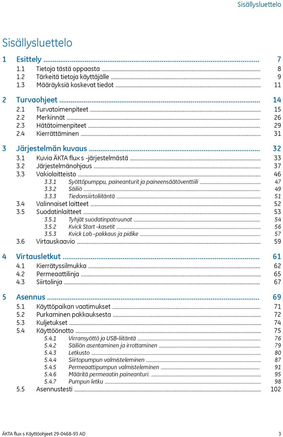 .. 3.3.2 Säiliö... 3.3.3 Tiedonsiirtoliitäntä... 3.4 Valinnaiset laitteet... 3.5 Suodatinlaitteet... 3.5.1 Tyhjät suodatinpatruunat... 3.5.2 Kvick Start -kasetit... 3.5.3 Kvick Lab -pakkaus ja pidike.