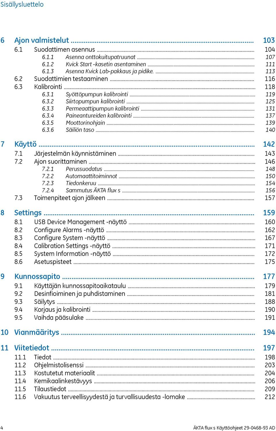 .. 7 Käyttö... 7.1 Järjestelmän käynnistäminen... 7.2 Ajon suorittaminen... 7.2.1 Perussuodatus... 7.2.2 Automaattitoiminnot... 7.2.3 Tiedonkeruu... 7.2.4 Sammutus ÄKTA flux s... 7.3 Toimenpiteet ajon jälkeen.