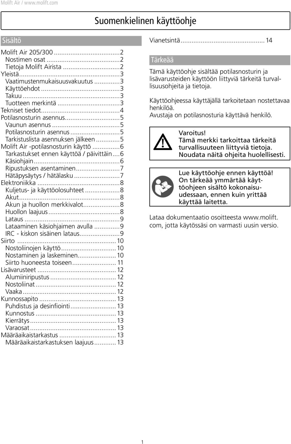 ..6 Tarkastukset ennen käyttöä / päivittäin...6 Käsiohjain...6 Ripustuksen asentaminen...7 Hätäpysäytys / hätälasku...7 Elektroniikka...8 Kuljetus- ja käyttöolosuhteet...8 Akut.