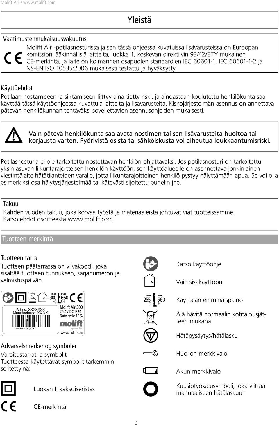 Käyttöehdot Potilaan nostamiseen ja siirtämiseen liittyy aina tietty riski, ja ainoastaan koulutettu henkilökunta saa käyttää tässä käyttöohjeessa kuvattuja laitteita ja lisävarusteita.