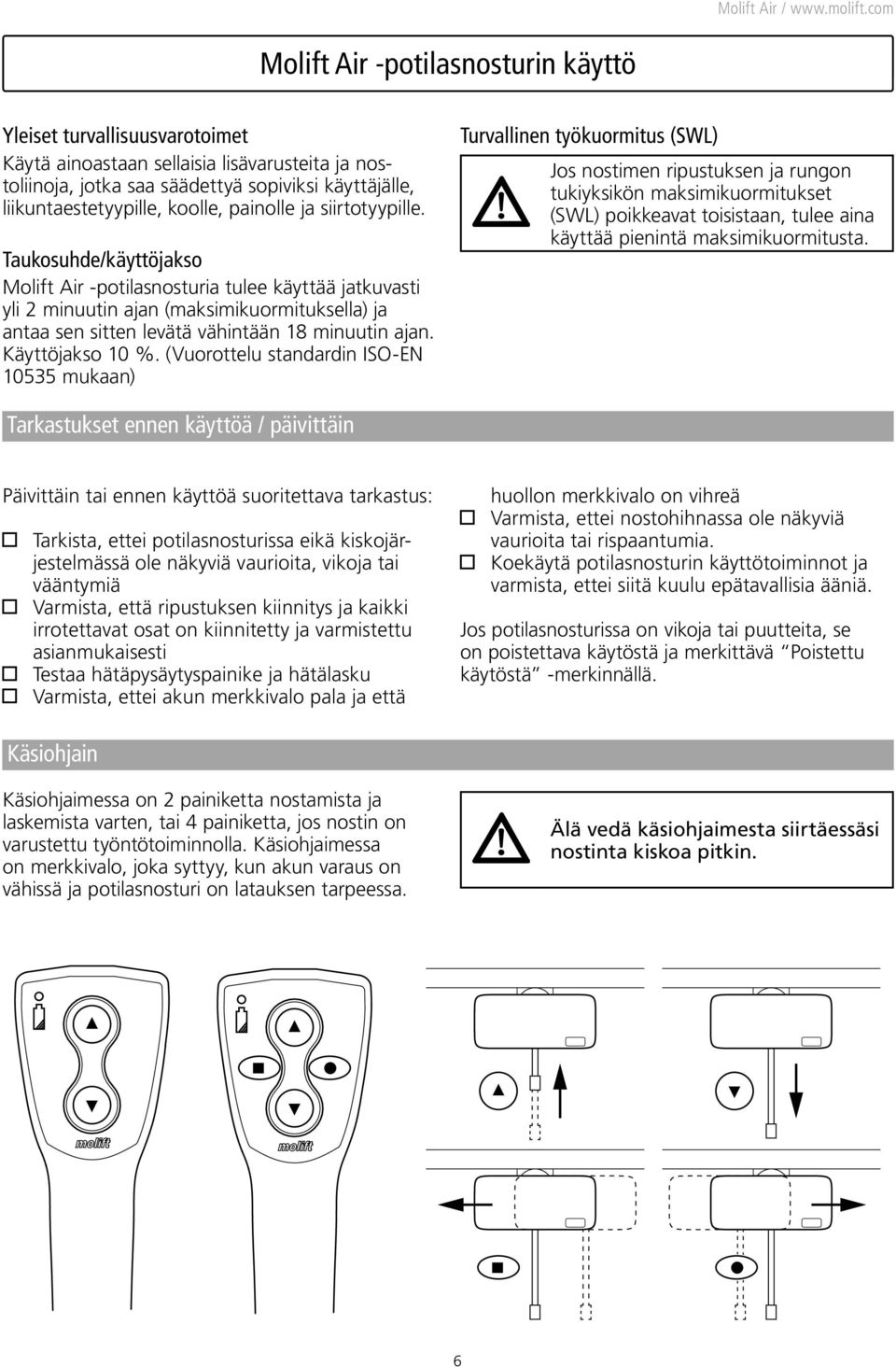 Taukosuhde/käyttöjakso Molift Air -potilasnosturia tulee käyttää jatkuvasti yli 2 minuutin ajan (maksimikuormituksella) ja antaa sen sitten levätä vähintään 18 minuutin ajan. Käyttöjakso 10 %.