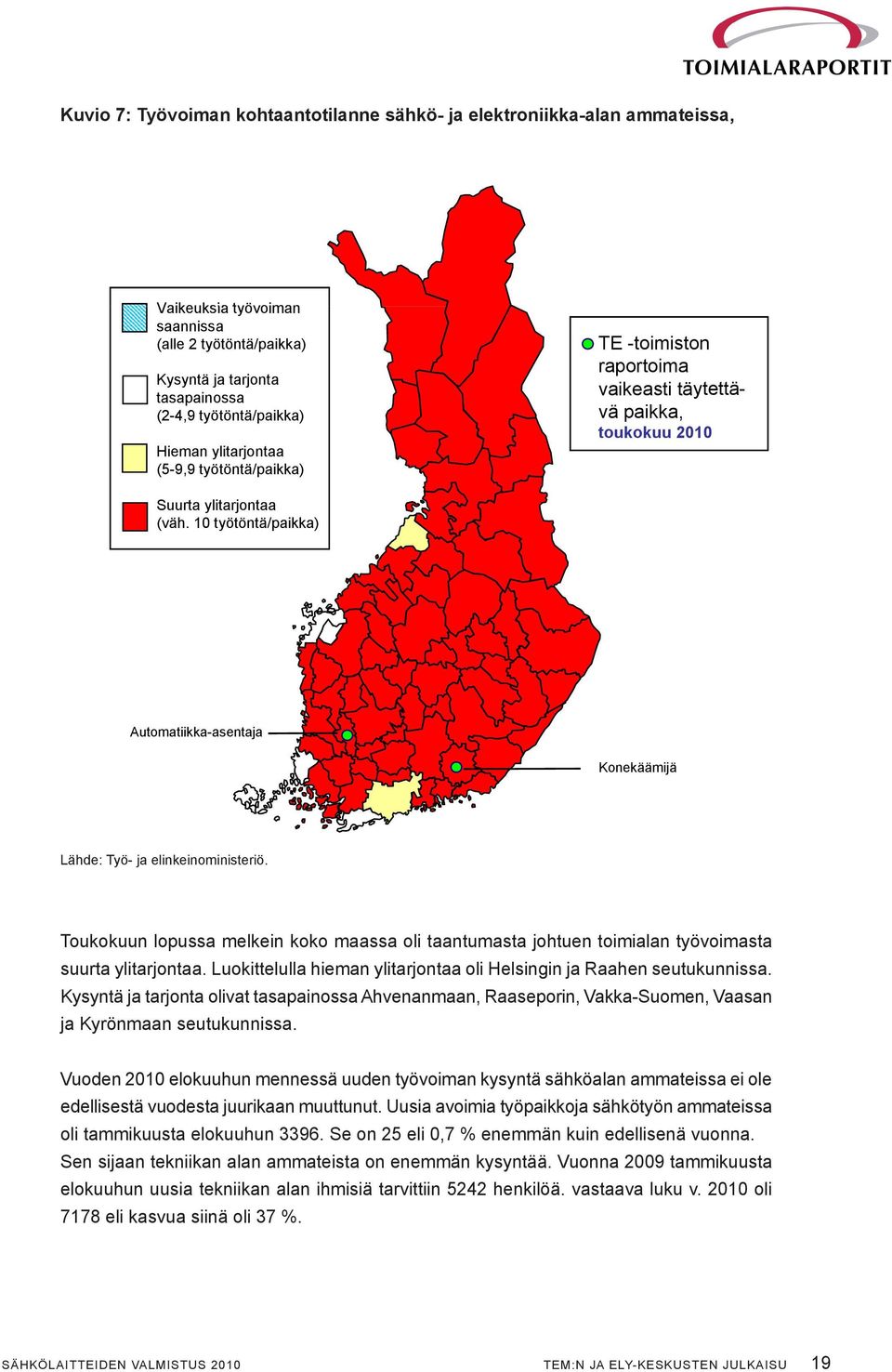 10 työtöntä/paikka) Automatiikka-asentaja Konekäämijä Lähde: Työ- ja elinkeinoministeriö. Toukokuun lopussa melkein koko maassa oli taantumasta johtuen toimialan työvoimasta suurta ylitarjontaa.