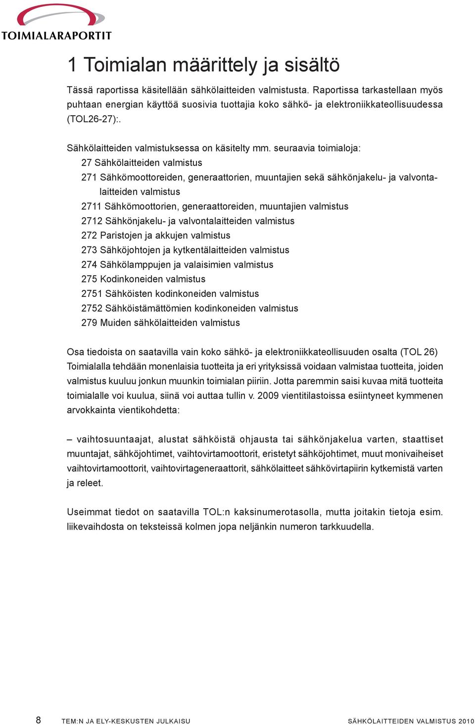 seuraavia toimialoja: 27 Sähkölaitteiden valmistus 271 Sähkömoottoreiden, generaattorien, muuntajien sekä sähkönjakelu- ja valvontalaitteiden valmistus 2711 Sähkömoottorien, generaattoreiden,