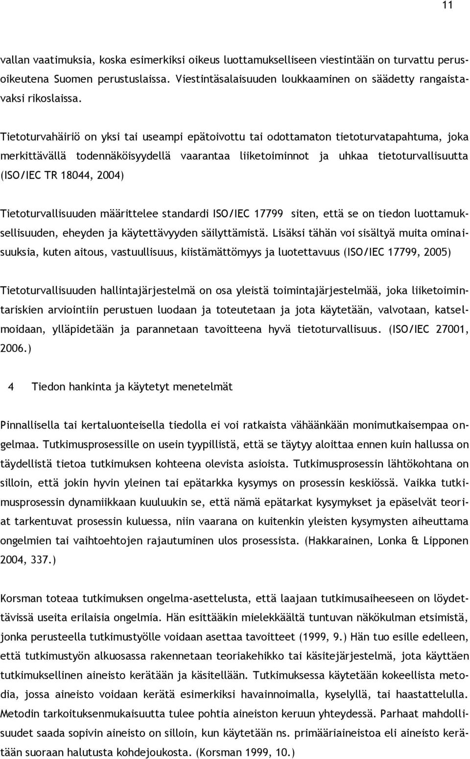 Tietoturvahäiriö on yksi tai useampi epätoivottu tai odottamaton tietoturvatapahtuma, joka merkittävällä todennäköisyydellä vaarantaa liiketoiminnot ja uhkaa tietoturvallisuutta (ISO/IEC TR 18044,