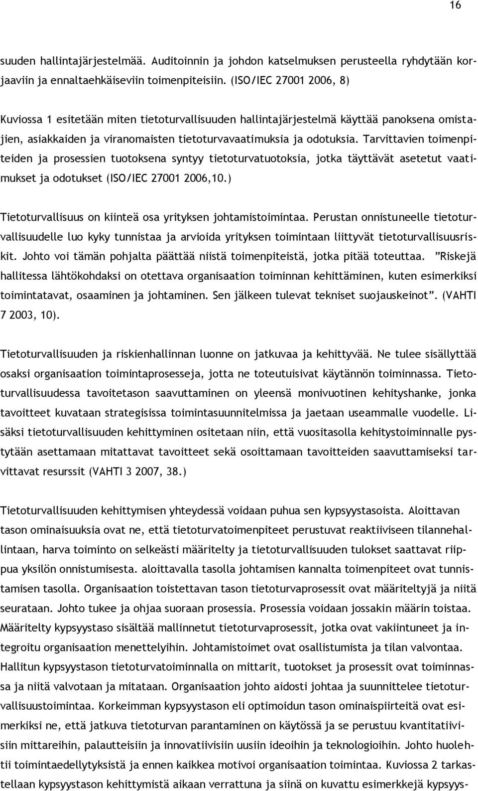 Tarvittavien toimenpiteiden ja prosessien tuotoksena syntyy tietoturvatuotoksia, jotka täyttävät asetetut vaatimukset ja odotukset (ISO/IEC 27001 2006,10.