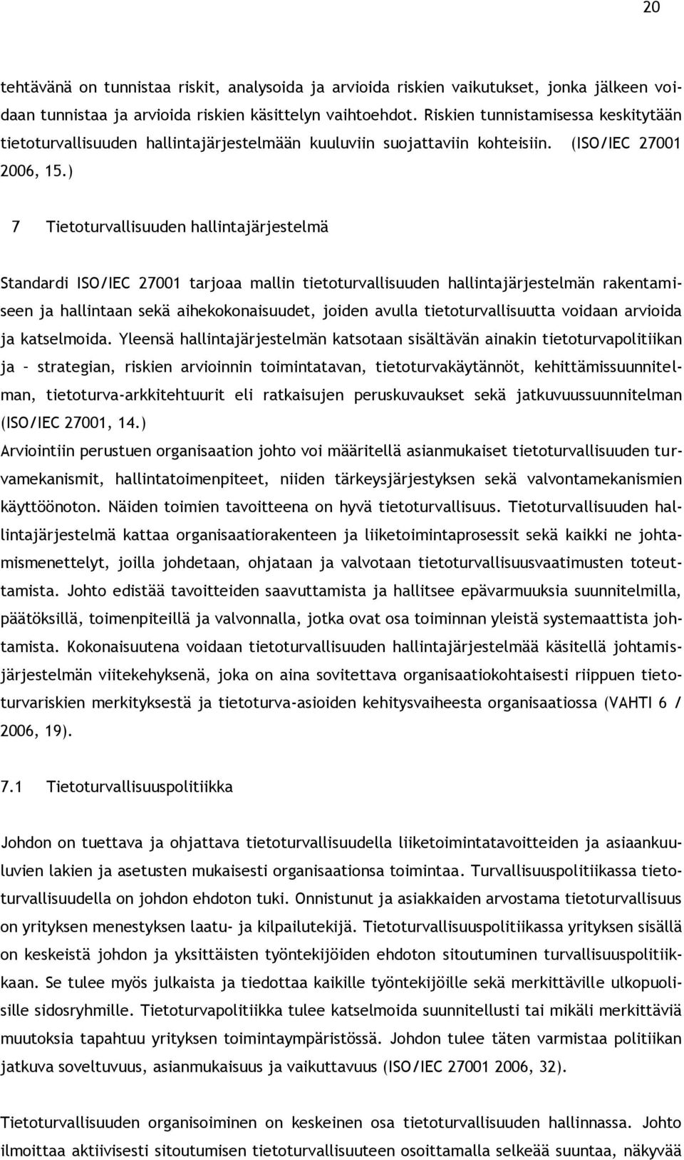 ) 7 Tietoturvallisuuden hallintajärjestelmä Standardi ISO/IEC 27001 tarjoaa mallin tietoturvallisuuden hallintajärjestelmän rakentamiseen ja hallintaan sekä aihekokonaisuudet, joiden avulla