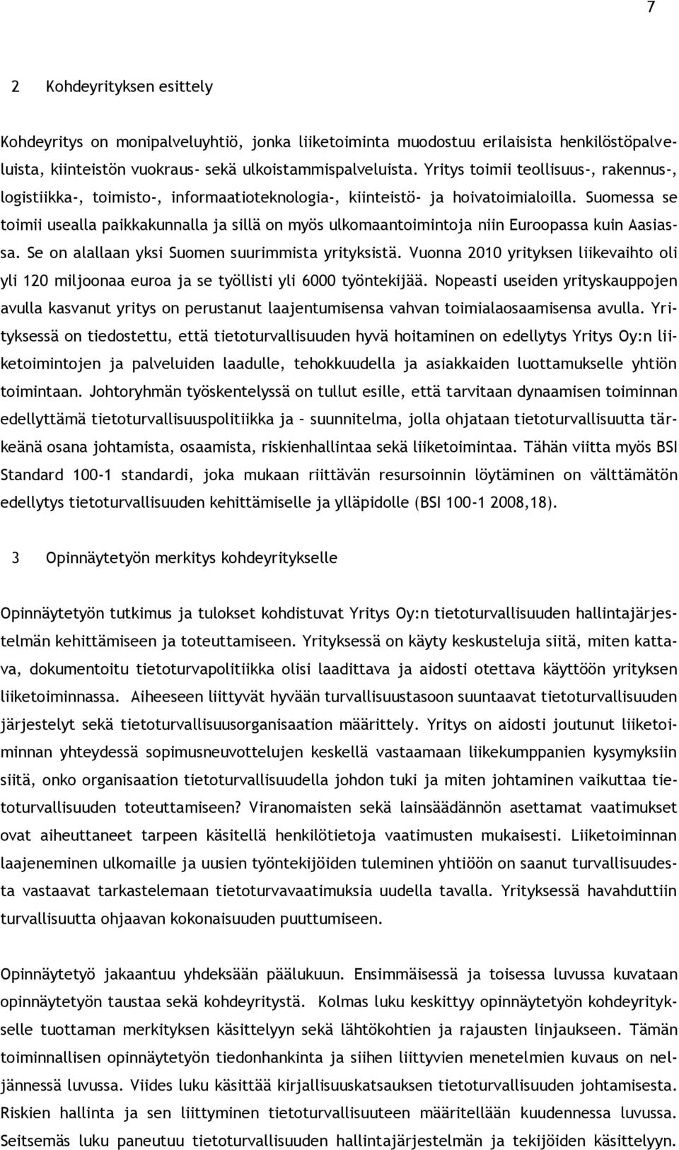 Suomessa se toimii usealla paikkakunnalla ja sillä on myös ulkomaantoimintoja niin Euroopassa kuin Aasiassa. Se on alallaan yksi Suomen suurimmista yrityksistä.