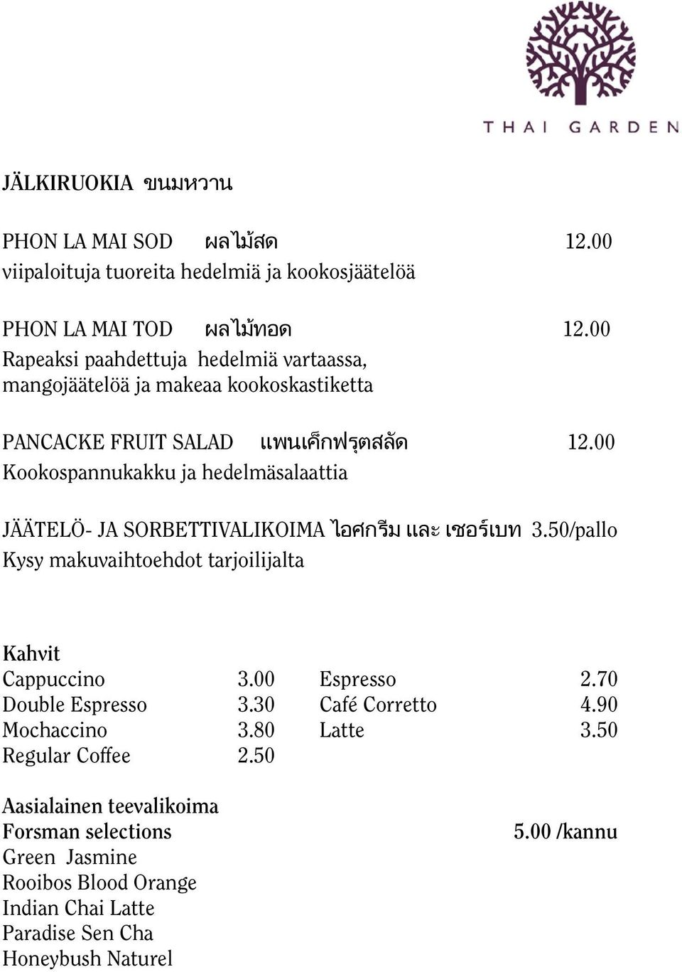 00 Kookospannukakku ja hedelmäsalaattia JÄÄTELÖ- JA SORBETTIVALIKOIMA ไอศกร ม และ เชอร เบท 3.50/pallo Kysy makuvaihtoehdot tarjoilijalta Kahvit Cappuccino 3.