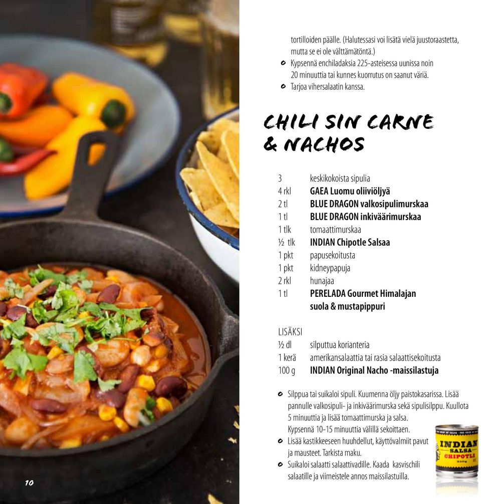 CHILI SIN CARNE & NACHOS 3 4 rkl 2 tl 1 tl 1 tlk ½ tlk 1 pkt 1 pkt 2 rkl 1 tl keskikokoista sipulia GAEA Luomu oliiviöljyä BLUE DRAGON valkosipulimurskaa BLUE DRAGON inkiväärimurskaa tomaattimurskaa