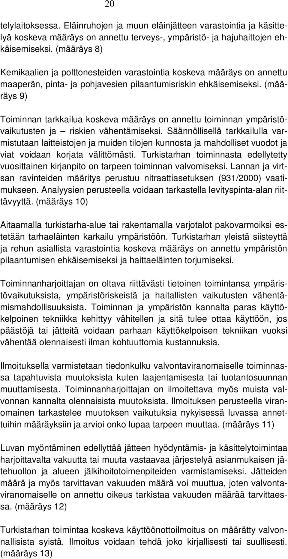 (määräys 9) Toiminnan tarkkailua koskeva määräys on annettu toiminnan ympäristövaikutusten ja riskien vähentämiseksi.