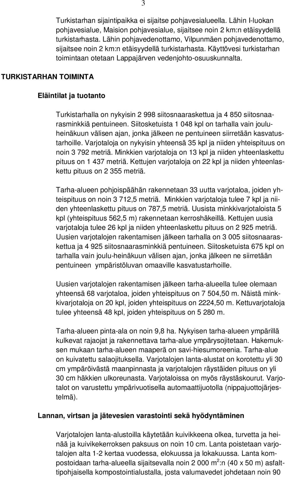 Eläintilat ja tuotanto Turkistarhalla on nykyisin 2 998 siitosnaaraskettua ja 4 850 siitosnaarasminkkiä pentuineen.