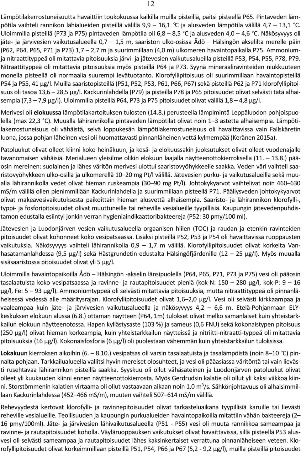 Uloimmilla pisteillä (P73 ja P75) pintaveden lämpötila oli 6,8 8,5 C ja alusveden 4, 4,6 C.