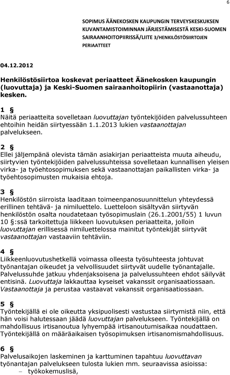 1 Näitä periaatteita sovelletaan luovuttajan työntekijöiden palvelussuhteen ehtoihin heidän siirtyessään 1.1.2013 lukien vastaanottajan palvelukseen.
