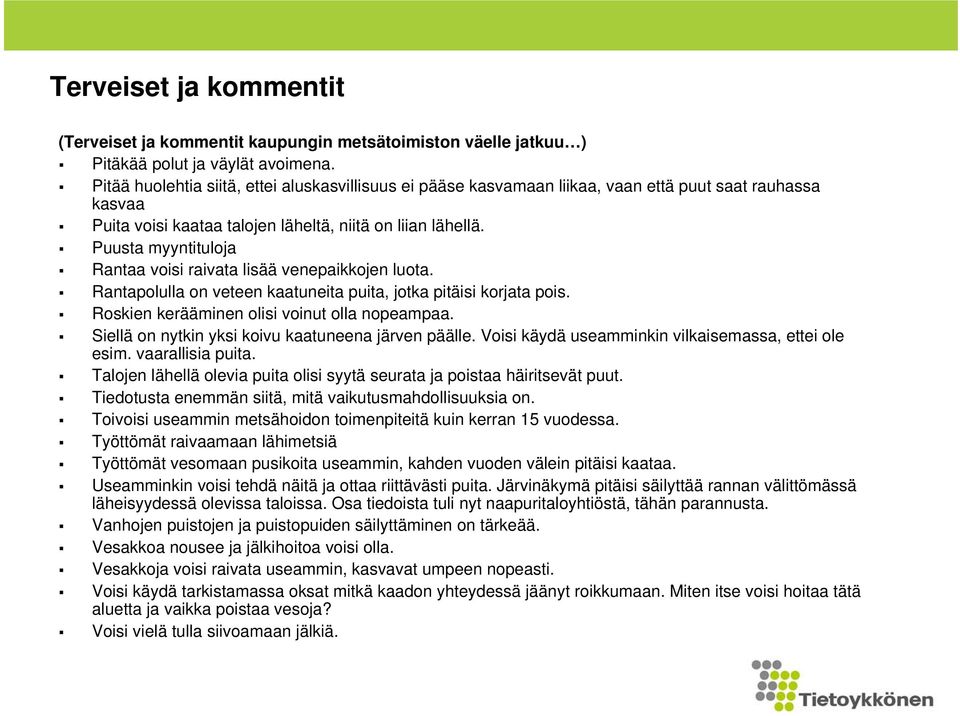 Puusta myyntituloja Rantaa voisi raivata lisää venepaikkojen luota. Rantapolulla on veteen kaatuneita puita, jotka pitäisi korjata pois. Roskien kerääminen olisi voinut olla nopeampaa.